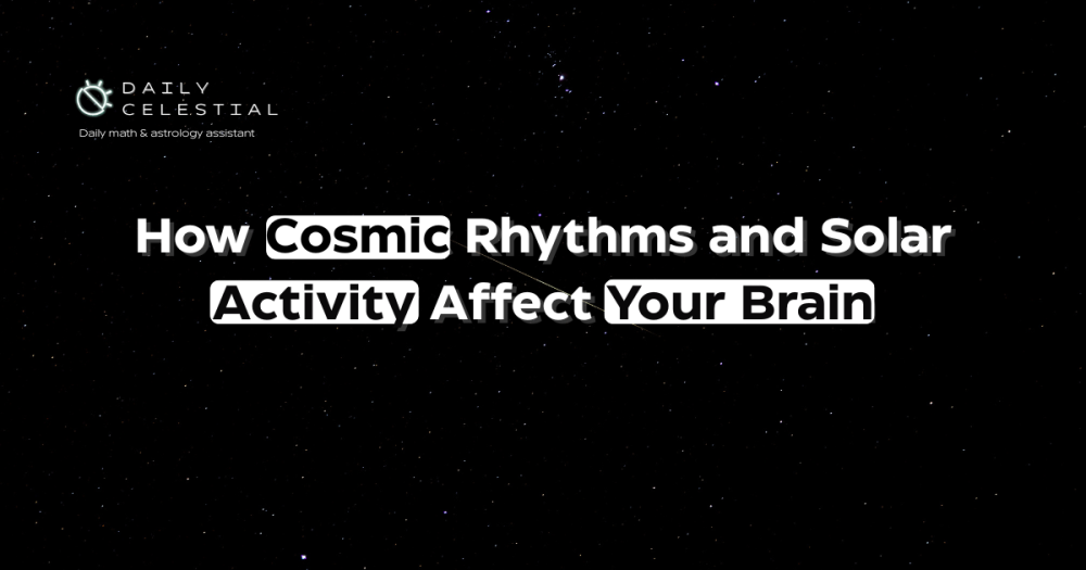 How Cosmic Rhythms and Solar Activity Affect Your Brain How Cosmic Rhythms and Solar Activity Affect Your Brain